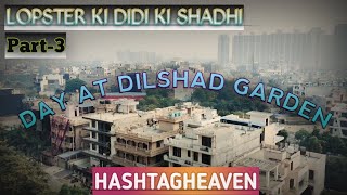 DAY AT DILSHAD GARDEN- HASHTAG HEAVEN | bharwa vlogger (LOPSTER KI DIDI KI SHADHI-PART 3)