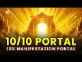 The 10/10 Portal is Open: Enter the Powerful Portal of MANIFESTATION & ABUNDANCE (Manifest Now!)