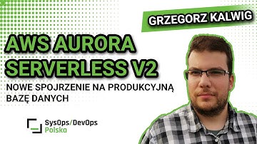 [#455] AWS Aurora Serverless v2 - nowe spojrzenie na produkcyjną bazę danych - Grzegorz Kalwig