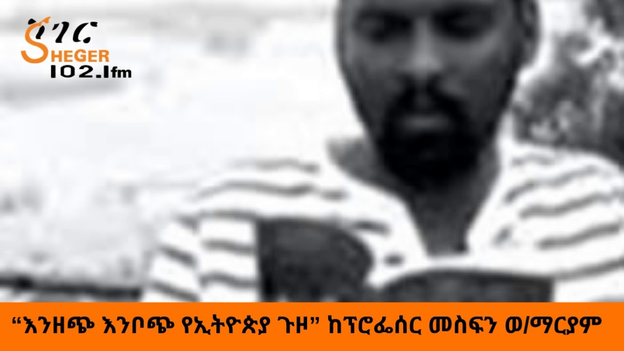 Sheger FM Gera Ena Kegn /“እንዘጭ ፤እንቦጭ የኢትዮጵያ ጉዞ” ከፕሮፌሰር መስፍን ወ/ማርያም/  Read By Andualem Tesfaye