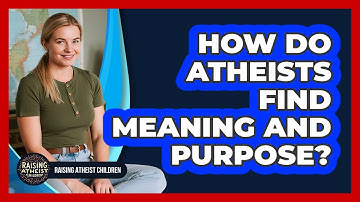 How Do Atheists Find Meaning and Purpose?