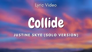 Justine Skye - Collide (Solo version) || Lyrics Video