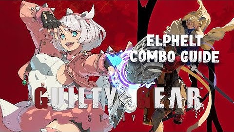 Guilty Gear Strive - Elphelt Combo Guide (Season 4)