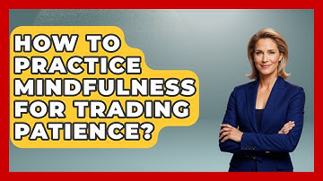 How To Practice Mindfulness For Trading Patience? - Stock and Options Playbook