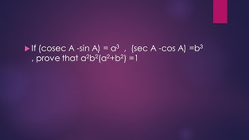 If (cosec A -sin A) = a3  ,  (sec A -cos A) =b3 , prove that a2b2(a2+b2) =1