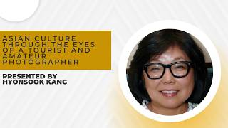 'Asian Cultures Though the Eyes of a Tourist and Amateur Photographer' - Seminar by Hyonsook Kang