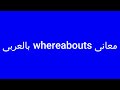 معنى whereabouts بالعربى مع النطق بالانجليزية