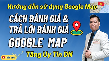 Cách đánh giá trên Google Map và Cách trả lời đánh giá trên Google Nghiệp của Tôi tăng uy tín