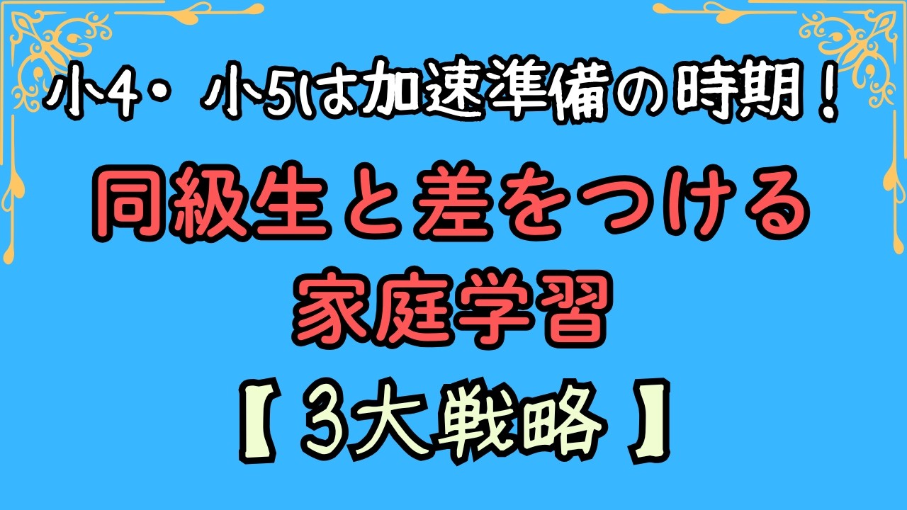 小4・小5は【加速準備】の時期！同級生と差をつける家庭学習【3大戦略】