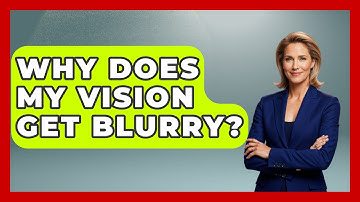 Why Does My Vision Get Blurry? - Optometry Knowledge Base