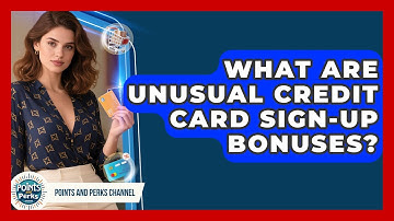 What Are Unusual Credit Card Sign-up Bonuses? - Points and Perks Channel