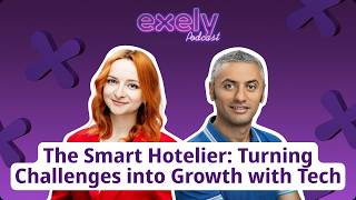 The Smart Hotelier: Turning Challenges into Growth with Tech | Exely Podcast