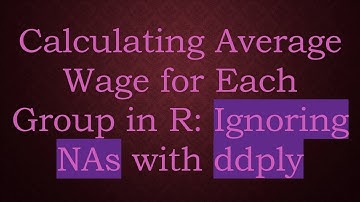 Calculating Average Wage for Each Group in R: Ignoring NAs with ddply