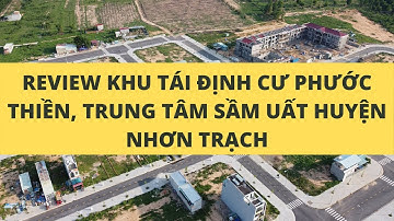 Review tái định cư Phước Thiền Nhơn Trạch | Trung tâm sầm uất của huyện Nhơn Trạch