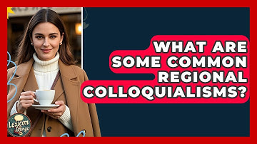 What Are Some Common Regional Colloquialisms? - Lexicon Lounge