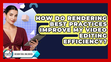 How Do Rendering Best Practices Improve My Video Editing Efficiency? - Design Tool Unlocked
