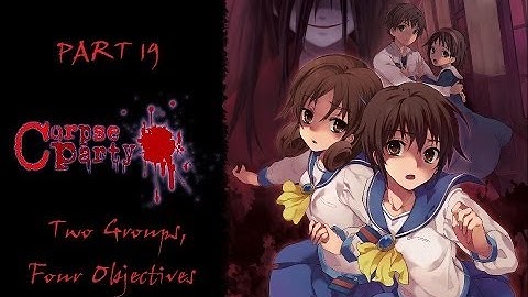 Corpse Party Part 19: Two Groups, Four Objectives