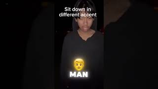 Sit down in different accent🔥🔥? #trending #sitdown #popular #accent #funny