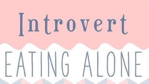 Introvert, INFP Personality Loves To Eat Alone (Why Introvert Love To Eat Alone)