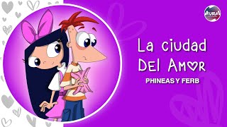 Video thumbnail of "PHINEAS Y FERB - La Ciudad Del Amor (Español Latino)  |  AURAL"