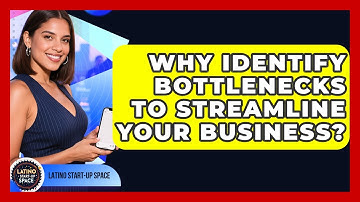 Why Identify Bottlenecks To Streamline Your Business? - Latino Start Up Space