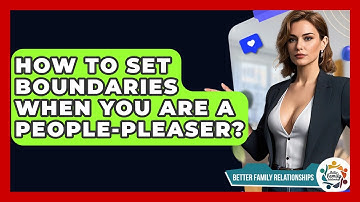 How To Set Boundaries When You Are A People-pleaser? - Better Family Relationships