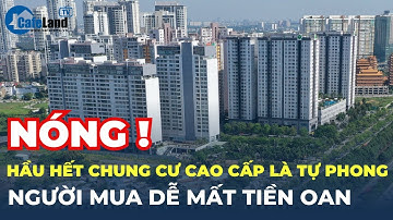 Phần lớn chung cư cao cấp là tự phong, người mua dễ mất tiền oan | CafeLand