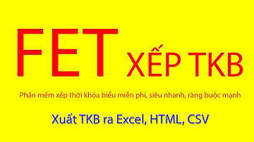 Xuất thời khóa biểu Excel, HTML, CSV miễn phí || Hướng dẫn sử dụng phần mềm xếp thời khóa biểu FET