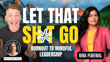 Let That Sh*t Go: Burnout to Mindful Leadership | Nina Purewal | The Sean Trace Show