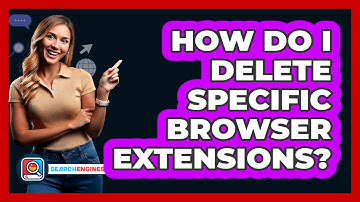How Do I Delete Specific Browser Extensions?