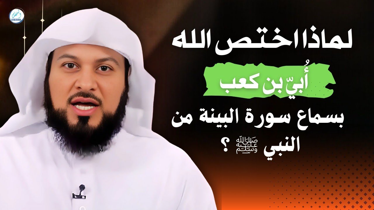 لماذا اختص الله أُبيّ بن كعب بسماع سورة البينة من النبي ﷺ؟