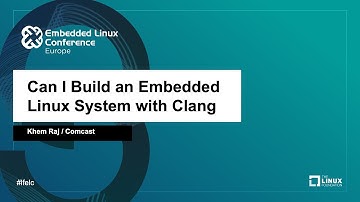 Can I Build an Embedded Linux System with Clang - Khem Raj, Comcast