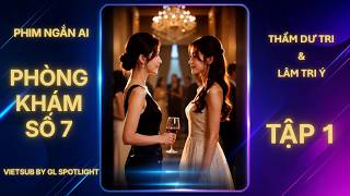 Phim AI Girl Love | Phòng Khám Số 7 | Tập 1 | Vietsub | GL Spotlight