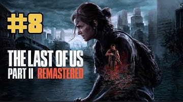 The Last of Us™ Part II Remastered Gameplay Walkthrough Part 8 [4K 60FPS PS5] - No Commentary