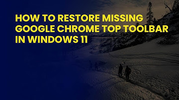 How to Restore Missing Google Chrome Top Toolbar in Windows 11