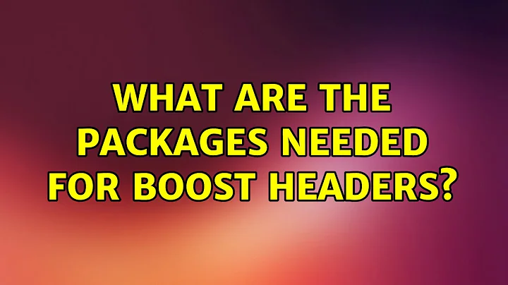 Ubuntu: What are the packages needed for boost headers? (2 Solutions!!)