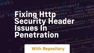 Fixing HTTP Security Header issues in Penetration