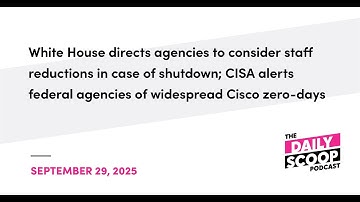 OMB directs agencies to consider staff reductions; CISA sounds alarm on widespread Cisco zero-days