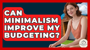 Can Minimalism Improve My Budgeting? - Minimalist Home Life