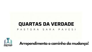 QUARTAS DA VERDADE 08 - PASTORA SARA PAVESI - Arrependimento o caminho da mudança!