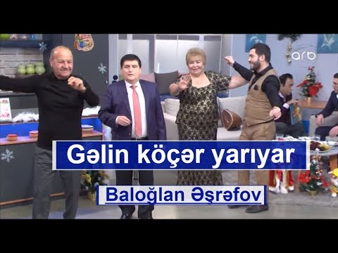 Baloğlan Əşrəfov - Gəlin köçər yarıyar