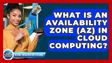 What Is An Availability Zone (AZ) In Cloud Computing? - Internet Infrastructure Explained