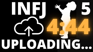 INFJ Uploading 5 - 4:44