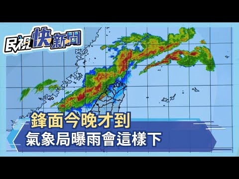 快新聞／鋒面今晚才到　氣象局曝雨會這樣下－民視新聞