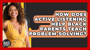 How Does Active Listening Help Black Parents Teach Problem-solving? - Black Parent Authority