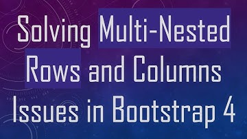 Solving Multi-Nested Rows and Columns Issues in Bootstrap 4