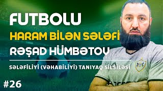 Futbolu Haram Bilən Sələfi Rəşad Hümbətov Sələfiliyi Vəhabiliyi Tanıyaq