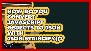 How Do You Convert JavaScript Objects To JSON With JSON.stringify()? - JavaScript Toolkit