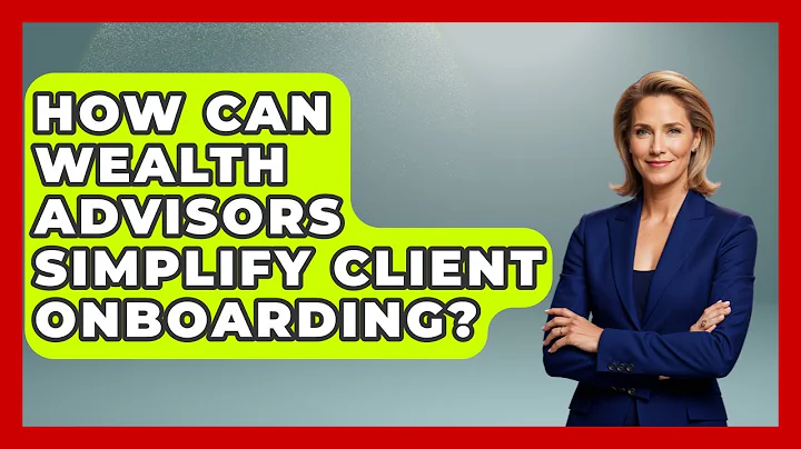 How Can Wealth Advisors Simplify Client Onboarding? - Wealth Advisor Success Hub