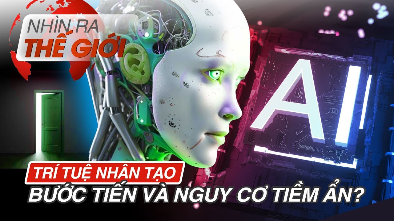 Outline Video Trí tuệ nhân tạo: Bước Tiến và Nguy Cơ tiềm ẩn | Nhìn ra Thế giới